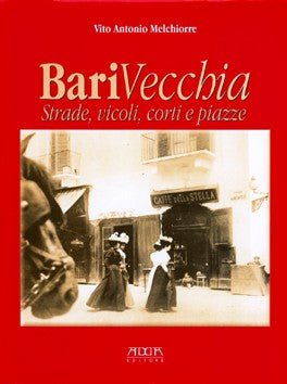 Bari Vecchia. Strade, vicoli, corti e piazze - Mario Adda Editore
