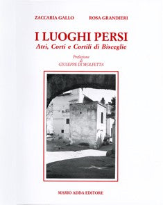 I luoghi persi. Atri, corti e cortili di Bisceglie - Mario Adda Editore