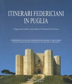 Itinerari federiciani in Puglia. Viaggio nei castelli e nelle dimore di Federico II di Svevia - Mario Adda Editore