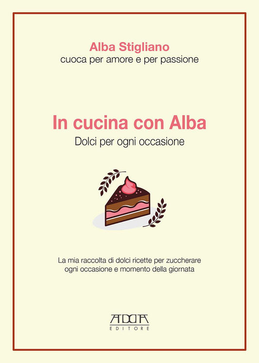 In cucina con Alba. Dolci per ogni occasione
