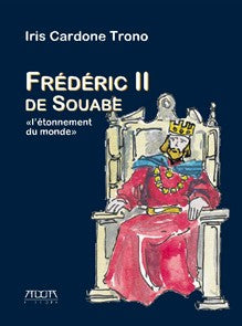 Frédéric II de Souabe. «L’étonnement du monde»
