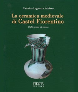 La ceramica medievale di Castel Fiorentino. Dallo scavo al museo - Mario Adda Editore
