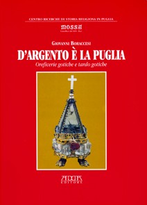 D'argento è la Puglia. Oreficerie gotiche e tardo gotiche - Mario Adda Editore