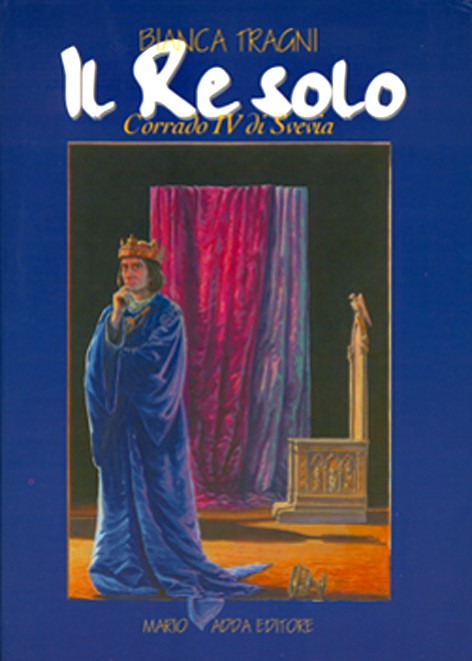 Il re solo. Corrado IV di Svevia - Mario Adda Editore