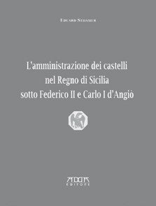 L'amministrazione dei castelli nel Regno di Sicilia sotto Federico II e Carlo I D'Angiò - Mario Adda Editore