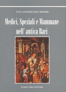 Medici, speziali e mammane nell'antica Bari - Mario Adda Editore