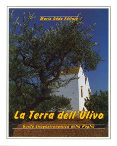 La Terra dell'Ulivo. Guida enogastronomica della Puglia - Mario Adda Editore