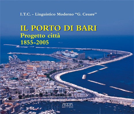 Il Porto di Bari. Progetto città (1855-2005) - Mario Adda Editore