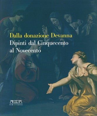 Dalla donazione Devanna. Dipinti dal Cinquecento al Novecento - Mario Adda Editore